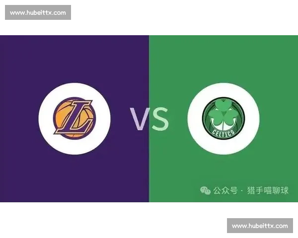 湖人与凯尔特人总决赛巅峰对决解析谁能笑到最后